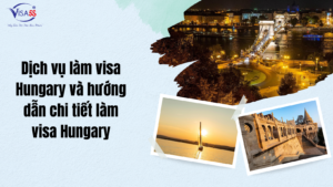 Dịch vụ làm visa Hungary và hướng dẫn chi tiết làm visa Hungary [cập nhật 2024]