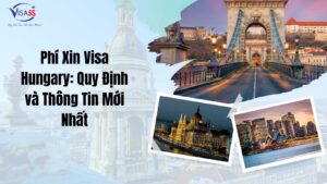 Phí Xin Visa Hungary: Quy Định và Thông Tin Mới Nhất