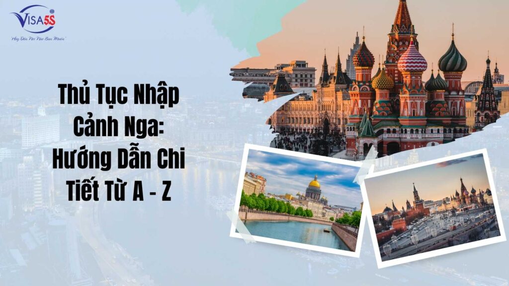 Thủ Tục Nhập Cảnh Nga: Hướng Dẫn Chi Tiết Từ A - Z
