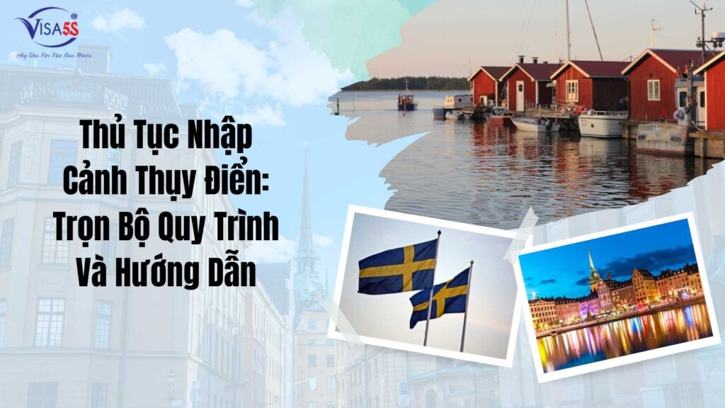 Thủ Tục Nhập Cảnh Thụy Điển Trọn Bộ Quy Trình Và Hướng Dẫn