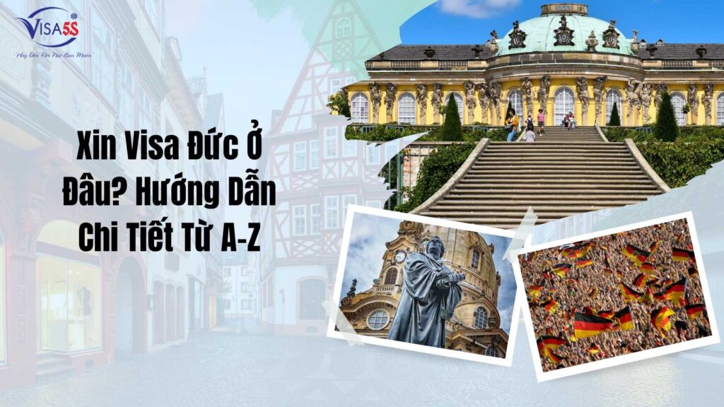Xin Visa Đức Ở Đâu Hướng Dẫn Chi Tiết Từ A-Z