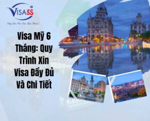 Visa Mỹ 6 Tháng: Quy Trình Xin Visa Đầy Đủ Và Chi Tiết