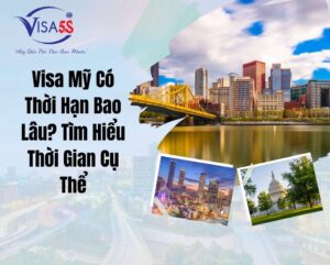 Visa Mỹ Có Thời Hạn Bao Lâu? Tìm Hiểu Thời Gian Cụ Thể