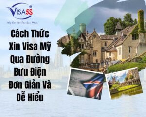 Cách Thức Xin Visa Mỹ Qua Đường Bưu Điện Đơn Giản Và Dễ Hiểu
