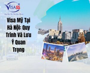 Visa Mỹ Tại Hà Nội: Quy Trình Và Lưu Ý Quan Trọng