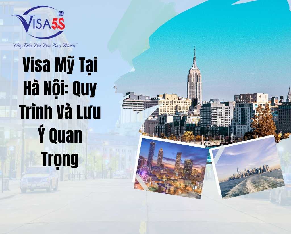 Visa Mỹ Tại Hà Nội: Quy Trình Và Lưu Ý Quan Trọng