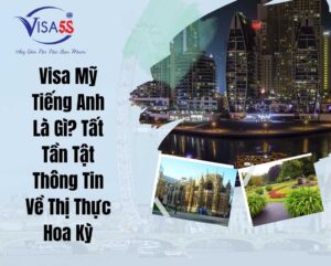 Visa Mỹ Tiếng Anh Là Gì? Tất Tần Tật Thông Tin Về Thị Thực Hoa Kỳ