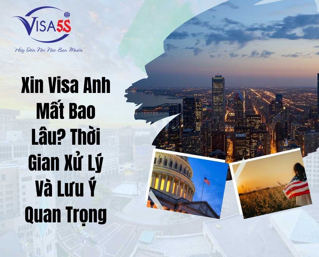 Xin Visa Anh Mất Bao Lâu? Thời Gian Xử Lý Và Lưu Ý Quan Trọng