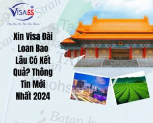 Xin Visa Đài Loan Bao Lâu Có Kết Quả? Thông Tin Mới Nhất 2024