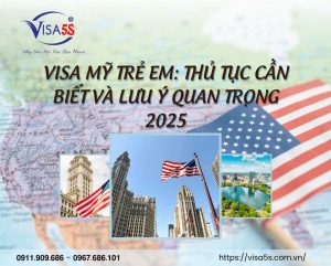 Visa Mỹ Trẻ Em: Thủ Tục Cần Biết Và Lưu Ý Quan Trọng 2025