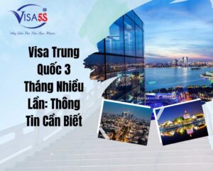 Visa Trung Quốc 3 Tháng Nhiều Lần: Thông Tin Cần Biết