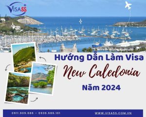 Dịch Vụ Làm Visa New Caledonia Và Hướng Dẫn Chi Tiết Làm Visa New Caledonia [Cập Nhật 2024]