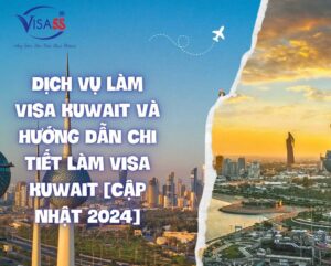 Dịch Vụ Làm Visa Kuwait và Hướng Dẫn Chi Tiết Làm Visa Kuwait [Cập Nhật 2024]