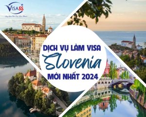 Dịch Vụ Làm Visa Slovenia Và Hướng Dẫn Chi Tiết Làm Visa Slovenia [Cập Nhật 2024]