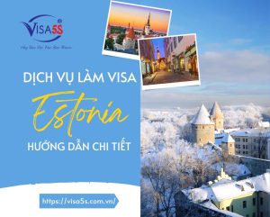 Dịch Vụ Làm Visa Estonia Và Hướng Dẫn Chi Tiết Làm Visa Estonia [cập nhật 2024]