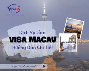 Dịch Vụ Làm Visa Macau Và Hướng Dẫn Chi Tiết Làm Visa Macau [Cập Nhật 2024]