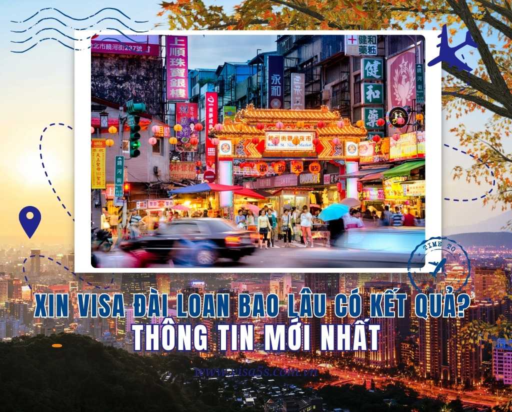 Xin Visa Đài Loan Bao Lâu Có Kết Quả? Thông Tin Mới Nhất 2025