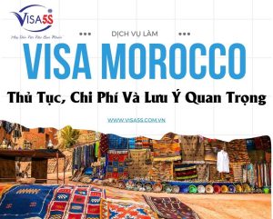 Dịch Vụ Xin Visa Morocco: Thủ Tục, Chi Phí Và Lưu Ý Quan Trọng