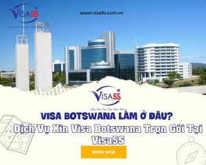 Visa Botswana Làm Ở Đâu? Dịch Vụ Xin Visa Botswana Trọn Gói Tại Visa5S