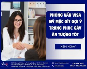 Phỏng Vấn Visa Mỹ Mặc Gì? Gợi Ý Trang Phục Gây Ấn Tượng Tốt