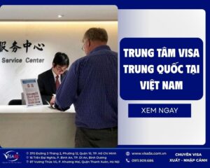 Trung tâm Visa Trung Quốc tại Việt Nam – Địa Chỉ, Quy Trình & Lưu Ý Quan Trọng