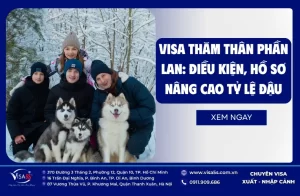 Visa thăm thân Phần Lan: Điều kiện, hồ sơ nâng cao tỷ lệ đậu